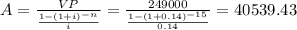 A=\frac{VP}{\frac{1-(1+i)^{-n}}{i} } =\frac{249000}{\frac{1-(1+0.14)^{-15}}{0.14} }=40539.43