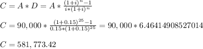 C=A*D=A*\frac{(1+i)^{n}-1}{i*(1+i)^{n}} \\\\C=90,000*\frac{(1+0.15)^{25}-1}{0.15*(1+0.15)^{25}}=90,000*6.46414908527014\\\\C= 581,773.42