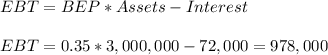 EBT=BEP*Assets-Interest\\\\EBT=0.35*3,000,000-72,000=978,000