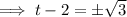 \implies t-2=\pm\sqrt3