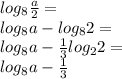 log _{8} \frac{a}{2} = \\ log _{8}a - log_{8} 2 = \\ log _{8}a -  \frac{1}{3}log _{2}2= \\ log _{8}a -  \frac{1}{3}