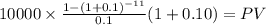 10000 \times \frac{1-(1+0.1)^{-11} }{0.1} (1 + 0.10) = PV\\