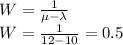 W=\frac{1}{\mu-\lambda}\\W=\frac{1}{12-10}=0.5