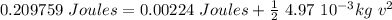 0.209759 \ Joules = 0.00224 \ Joules + \frac{1}{2} \ 4.97 \ 10^{-3} kg \ v^2