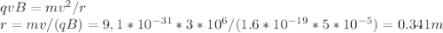 qvB=mv^{2}/r\\r=mv/(qB)=9,1*10^{-31}*3*10^{6}/(1.6*10^{-19}*5*10^{-5})=0.341m