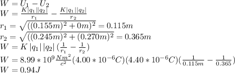 W=U_1-U_2\\W=\frac{K\left |q_1 \right |\left |q_2 \right |}{r_1}-\frac{K\left |q_1 \right |\left |q_2 \right |}{r_2}\\r_1=\sqrt{((0.155 m)^2+0 m)^2}=0.115m\\r_2=\sqrt{((0.245 m)^2+(0.270 m)^2}=0.365m\\W=K\left |q_1 \right |\left |q_2 \right |(\frac{1}{r_1}-\frac{1}{r_2})\\W=8.99*10^9\frac{Nm^2}{c^2}(4.00*10^{-6}C)(4.40*10^{-6}C)(\frac{1}{0.115m}-\frac{1}{0.365})\\W=0.94J