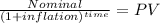 \frac{Nominal}{(1 + inflation)^{time} } = PV