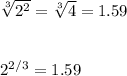 \sqrt[3]{2^{2} } = \sqrt[3]{4} = 1.59\\\\\\2^{2/3} = 1.59