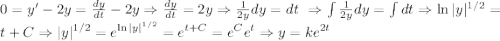 0=y'-2y=\frac{dy}{dt}-2y\Rightarrow \frac{dy}{dt}=2y \Rightarrow  \frac{1}{2y}dy=dt \ \Rightarrow \int \frac{1}{2y}dy=\int dt \Rightarrow \ln |y|^{1/2}=t+C \Rightarrow |y|^{1/2}=e^{\ln |y|^{1/2}}=e^{t+C}=e^{C}e^t} \Rightarrow y=ke^{2t}