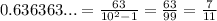0.636363...=\frac{63}{10^2-1}=\frac{63}{99}=\frac{7}{11}