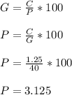 G=\frac{C}{P} *100\\ \\ P=\frac{C}{G} *100\\ \\ P=\frac{1.25}{40} *100\\ \\ P=3.125