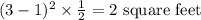 (3-1)^2\times \frac{1}{2} = 2\text{ square feet}
