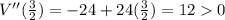 V''(\frac{3}{2})=-24+24(\frac{3}{2})=120