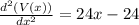 \frac{d^2(V(x))}{dx^2} = 24x - 24