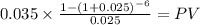 0.035 \times \frac{1-(1+0.025)^{-6} }{0.025} = PV\\