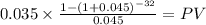 0.035 \times \frac{1-(1+0.045)^{-32} }{0.045} = PV\\