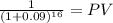 \frac{1}{(1 + 0.09)^{16} } = PV