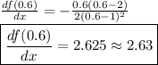 \frac{df(0.6)}{dx} =-\frac{0.6(0.6-2)}{2(0.6-1)^2}\\\boxed{\frac{df(0.6)}{dx} = 2.625\approx 2.63}