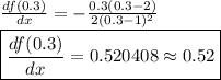 \frac{df(0.3)}{dx} =-\frac{0.3(0.3-2)}{2(0.3-1)^2}\\\boxed{\frac{df(0.3)}{dx} =0.520408 \approx 0.52}
