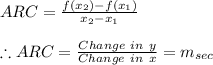 ARC=\frac{f(x_{2})-f(x_{1})}{x_{2}-x_{1}} \\ \\ \therefore ARC=\frac{Change \ in \ y}{Change \ in \ x}=m_{sec}