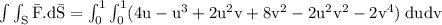 \rm \int\int_S \bar{F}.d\bar{S} = \int^1_0\int^1_0(4u-u^3+2u^2v+8v^2-2u^2v^2-2v^4)\;dudv