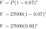 V=P(1-0.07)^t\\\\V=27000(1-0.07)^t\\\\V=27000(0.93)^t