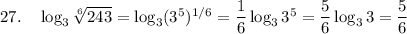 27.\quad\log_3\sqrt[6]{243}=\log_3(3^5)^{1/6}=\dfrac16\log_33^5=\dfrac56\log_33=\dfrac56