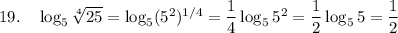 19.\quad\log_5\sqrt[4]{25}=\log_5(5^2)^{1/4}=\dfrac14\log_55^2=\dfrac12\log_55=\dfrac12