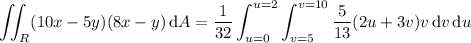 \displaystyle\iint_R(10x-5y)(8x-y)\,\mathrm dA=\frac1{32}\int_{u=0}^{u=2}\int_{v=5}^{v=10}\frac5{13}(2u+3v)v\,\mathrm dv\,\mathrm du