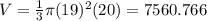 V=\frac{1}{3}\pi (19)^{2}(20)=7560.766