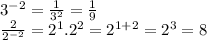 3^{-2} = \frac{1}{3^{2}} = \frac{1}{9} \\ \frac{2}{2^{-2}} =2^{1}.2^{2} = 2^{1+2}=2^{3}=8