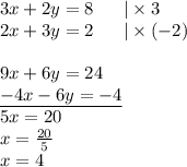 3x+2y=8 \ \ \ \ \ |\times 3 \\&#10;2x+3y=2 \ \ \ \ \ |\times (-2) \\ \\&#10;9x+6y=24 \\&#10;\underline{-4x-6y=-4} \\&#10;5x=20 \\&#10;x=\frac{20}{5} \\&#10;x=4