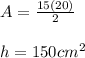 A=\frac{15(20)}{2} \\ \\ h=150cm^2