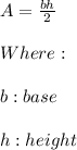 A=\frac{bh}{2} \\ \\ Where: \\ \\ b:base \\ \\ h:height