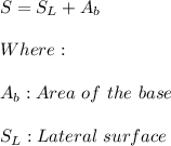 S=S_{L}+A_{b} \\ \\ Where: \\ \\ A_{b}: Area \ of \ the \ base \\ \\ S_{L}: Lateral \ surface