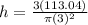 h =  \frac{3(113.04)}{ \pi (3)^{2}}