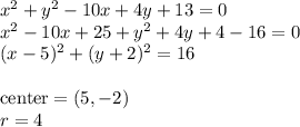 x^2+y^2-10x+4y+13=0\\&#10;x^2-10x+25+y^2+4y+4-16=0\\&#10;(x-5)^2+(y+2)^2=16\\\\&#10;\hbox{center}=(5,-2)\\&#10;r=4