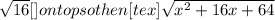 \sqrt{16} [\tex] on top so then &#10;[tex] \sqrt{x^2+16x+64}