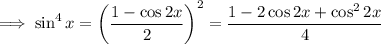 \implies\sin^4x=\left(\dfrac{1-\cos2x}2\right)^2=\dfrac{1-2\cos2x+\cos^22x}4