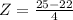 Z = \frac{25 - 22}{4}