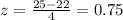 z=\frac{25-22}{4}=0.75