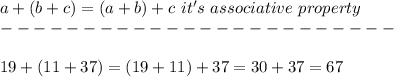 a+(b+c)=(a+b)+c\ it's\ associative\ property\\------------------------\\\\19+(11+37)=(19+11)+37=30+37=67