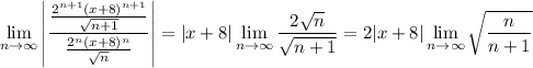 \displaystyle\lim_{n\to\infty}\left|\frac{\frac{2^{n+1}(x+8)^{n+1}}{\sqrt{n+1}}}{\frac{2^n(x+8)^n}{\sqrt n}}\right|=|x+8|\lim_{n\to\infty}\frac{2\sqrt n}{\sqrt{n+1}}=2|x+8|\lim_{n\to\infty}\sqrt{\frac n{n+1}}