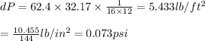 dP=62.4\times 32.17\times \frac{1}{16\times 12}=5.433lb/ft^2\\\\=\frac{10.455}{144}lb/in^2=0.073psi