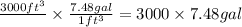 \frac{3000 ft^3}{} \times \frac{7.48 gal}{1 ft^3} =  3000 \times 7.48 gal