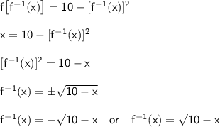 \mathsf{f\big[f^{-1}(x)\big]=10-[f^{-1}(x)]^2}\\\\ \mathsf{x=10-[f^{-1}(x)]^2}\\\\ \mathsf{[f^{-1}(x)]^2=10-x}\\\\ \mathsf{f^{-1}(x)=\pm \sqrt{10-x}}\\\\ \mathsf{f^{-1}(x)=-\sqrt{10-x}~~~or~~~f^{-1}(x)=\sqrt{10-x}}
