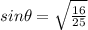 sin\theta=\sqrt{\frac{16} {25}