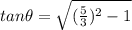 tan\theta=\sqrt{(\frac{5}{3})^2-1