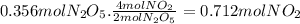 0.356molN_{2}O_{5}.\frac{4molNO_{2}}{2molN_{2}O_{5}} =0.712molNO_{2}