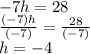 -7h=28\\ \frac{(-7)h}{(-7)} =\frac{28}{(-7)} \\ h=-4